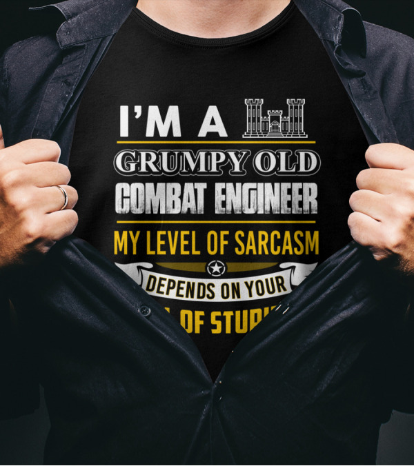 I'm A Grumpy Old Combat Engineer My Level Of Sarcasm Depends On Your Level Of Stupidity T-Shirt