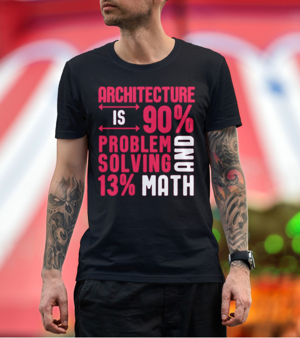 Premium T-Shirt: Architecture is 90% Problem Solving and 13% Math - Architect T-Shirt Architecture is 90% Problem Solving and 13% Math - Architect T-Shirt