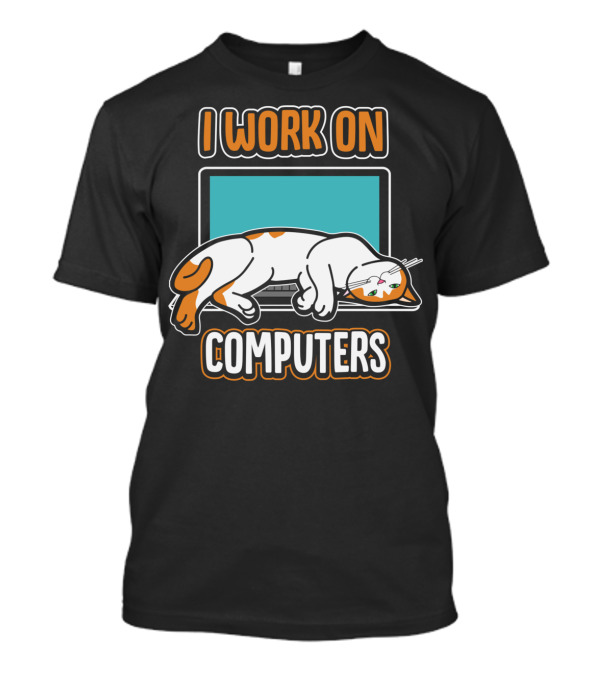 I Work On Computers Funny Cats And Computers For Pet Lovers T-Shirt