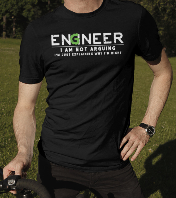 Engineer I Am Not Arguing I'm Just Explaining Why I'm Right T-Shirt