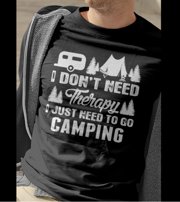 I Don't Need Therapy I Just Need To Go Camping Camper Tent Trees T-Shirt