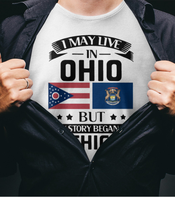 I May Live In Ohio But My Story Began In Michigan With Ohio And Michigan State Flags T-Shirt