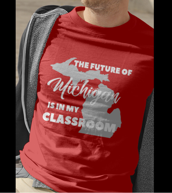 The Future Of Michigan Is In My Classroom T-Shirt