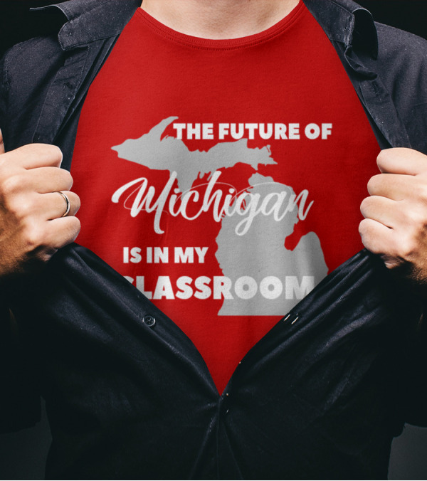 The Future Of Michigan Is In My Classroom T-Shirt
