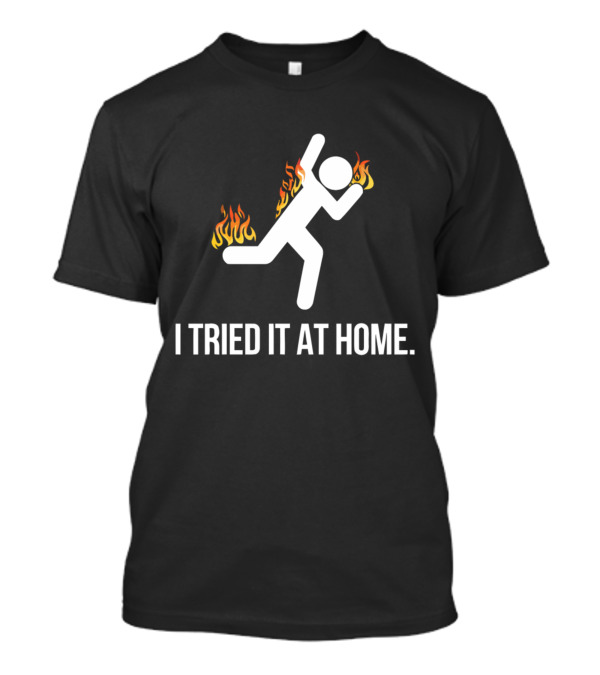 SCIENCE I TRIED IT AT HOME FLAMING STICK FIGURE T-Shirt