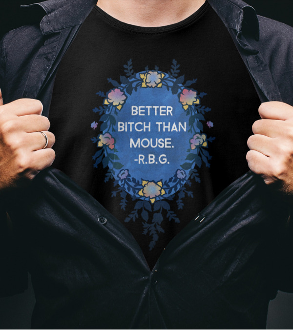 RBG Ruth Bader Ginsburg Better Bitch Than Mouse I Dissent T-Shirt