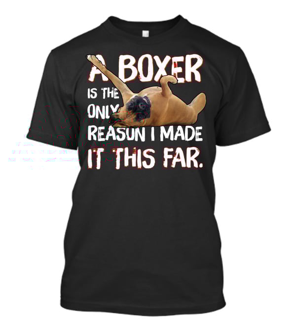 A Boxer Is The Only Reason I Made It This Far T-Shirt