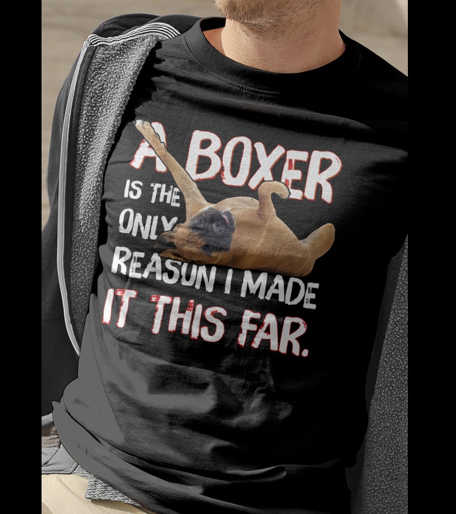 A Boxer Is The Only Reason I Made It This Far T-Shirt
