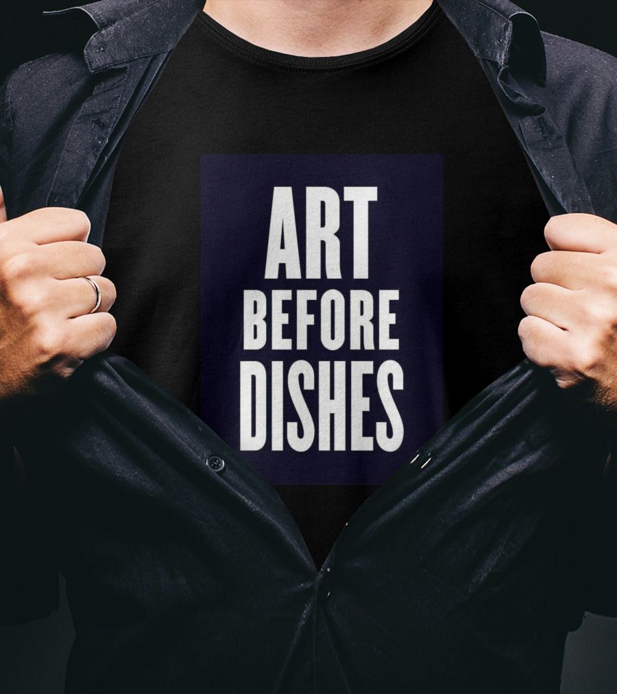 ART BEFORE DISHES T-Shirt