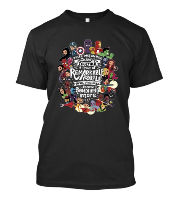 Avengers Assemble There Was An Idea Remarkable People To Become Something More T-Shirt