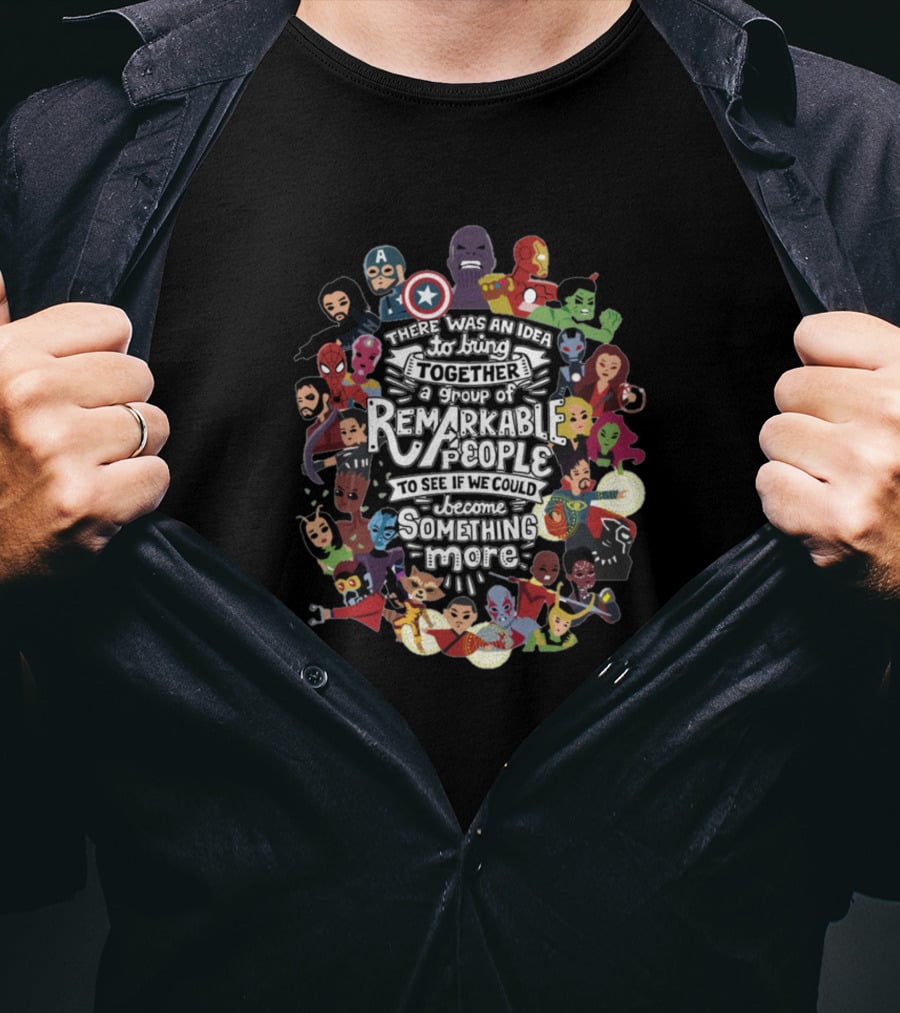 Avengers Assemble There Was An Idea Remarkable People To Become Something More T-Shirt