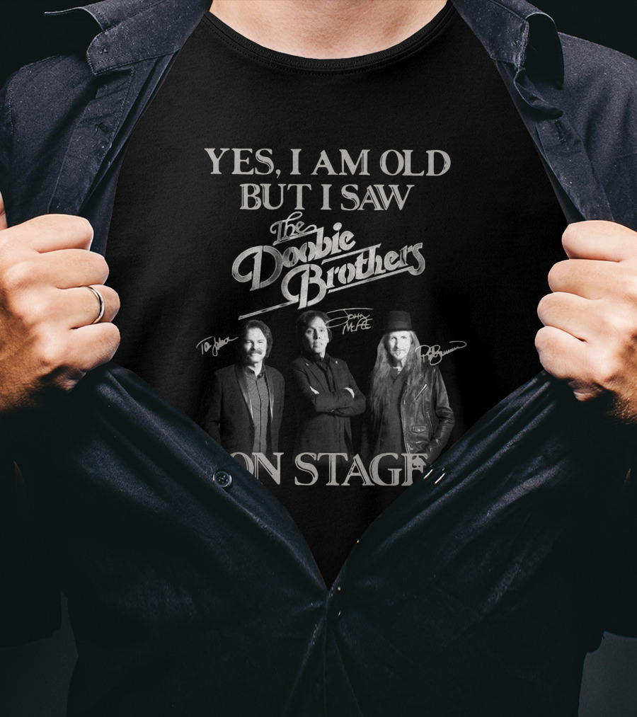 Yes I Am Old But I Saw The Doobie Brothers On Stage Tom Johnston Michael McDonald Pat Simmons Signature Collection T-Shirt