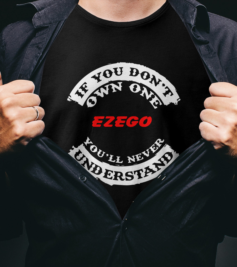 If You Don't Own One Ezego You'll Never Understand T-Shirt