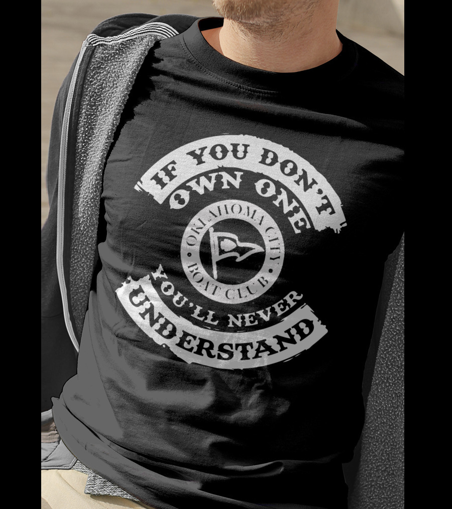 If You Don't Own One You'll Never Understand Oklahoma City Boat Club T-Shirt