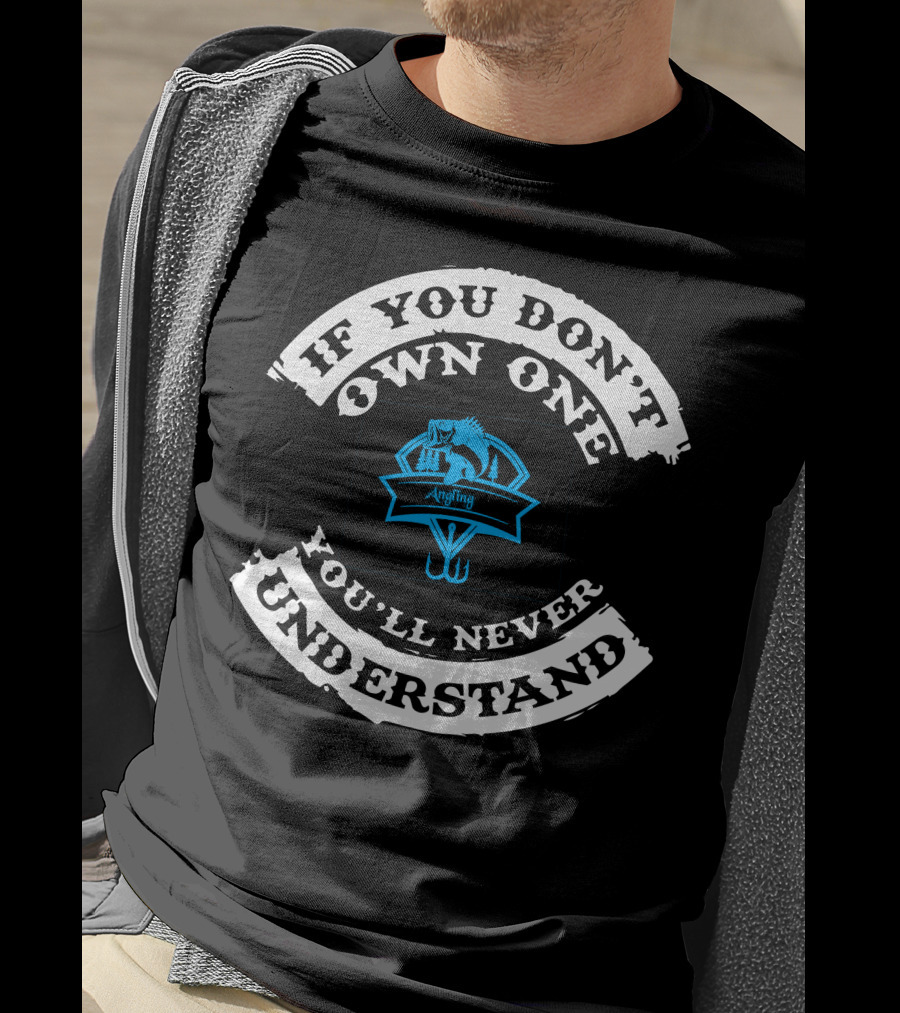 If You Don't Own One You'll Never Understand Angling Bait T-Shirt