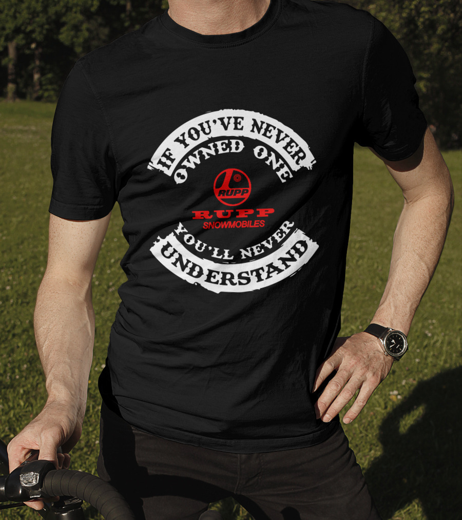 If You've Never Owned One Rupp Snowmobiles You'll Never Understand T-Shirt