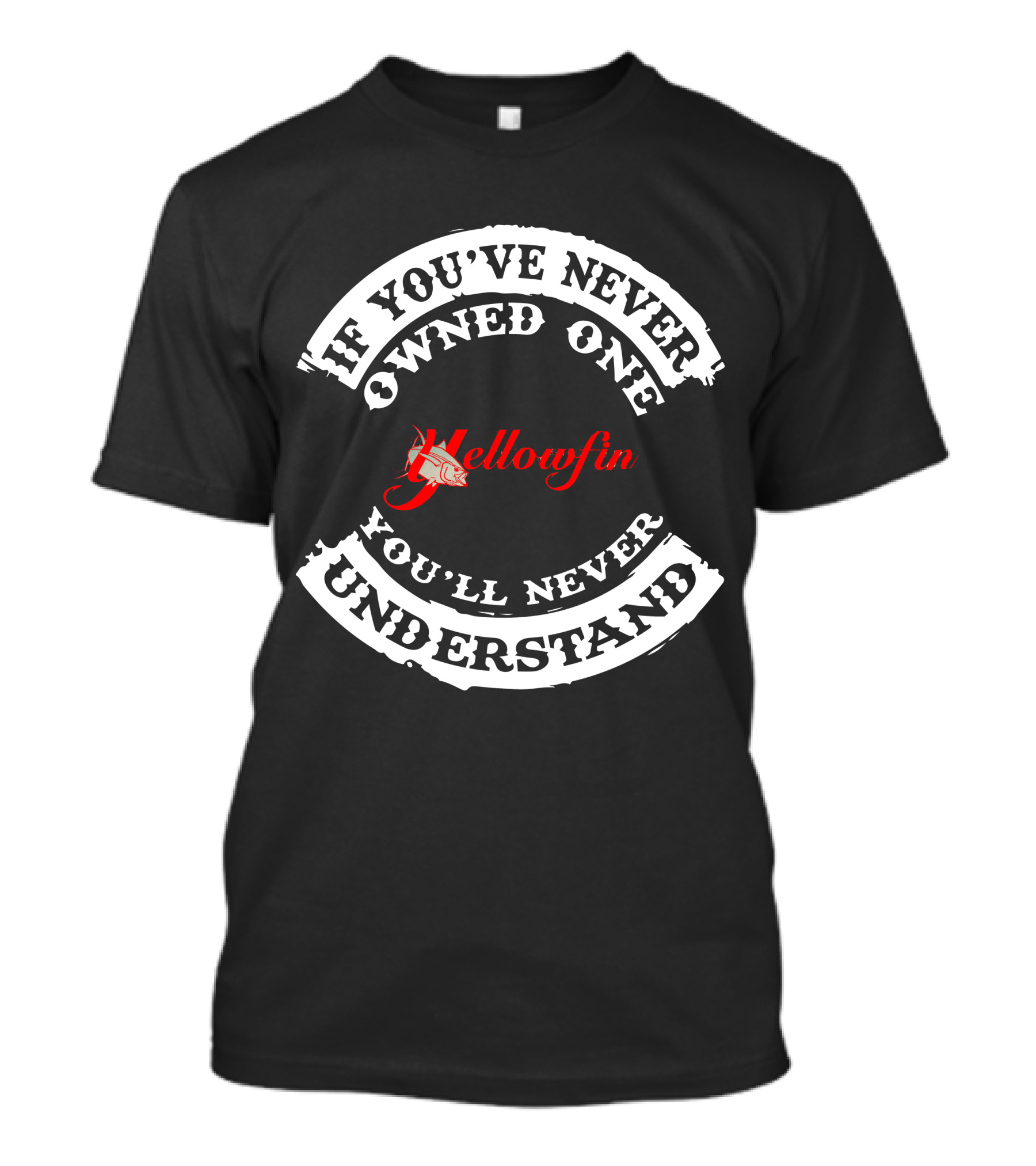 If You’ve Never Owned One Yellowfin You’ll Never Understand T-Shirt