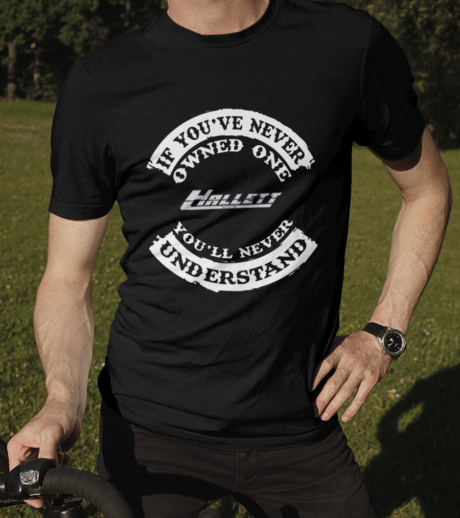 If You've Never Owned One Hallett You'll Never Understand T-Shirt