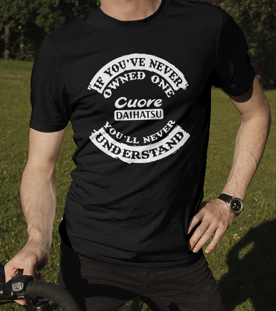 If You've Never Owned One You'll Never Understand Daihatsu Cuore T-Shirt