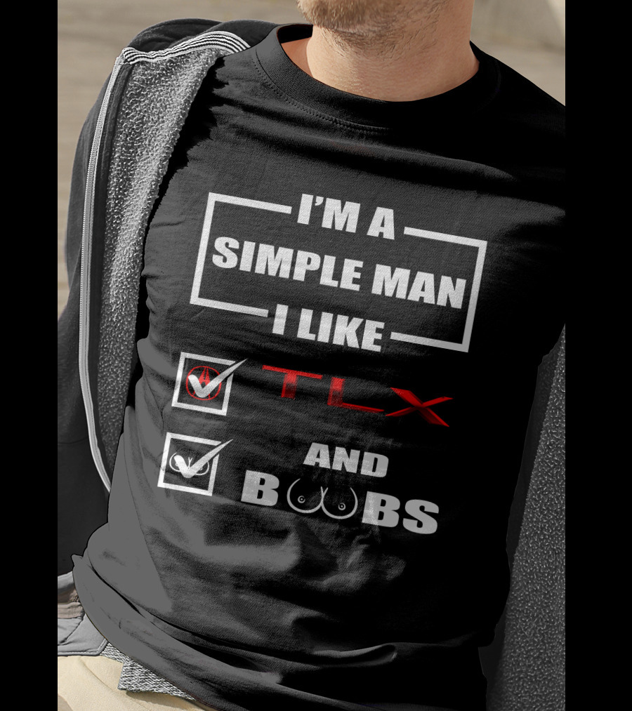I'm A Simple Man I Like TLX And Boobs T-Shirt