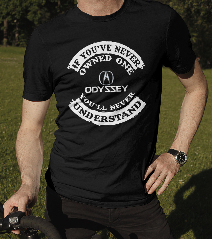 If You've Never Owned One You'll Never Understand Acura Odyssey T-Shirt