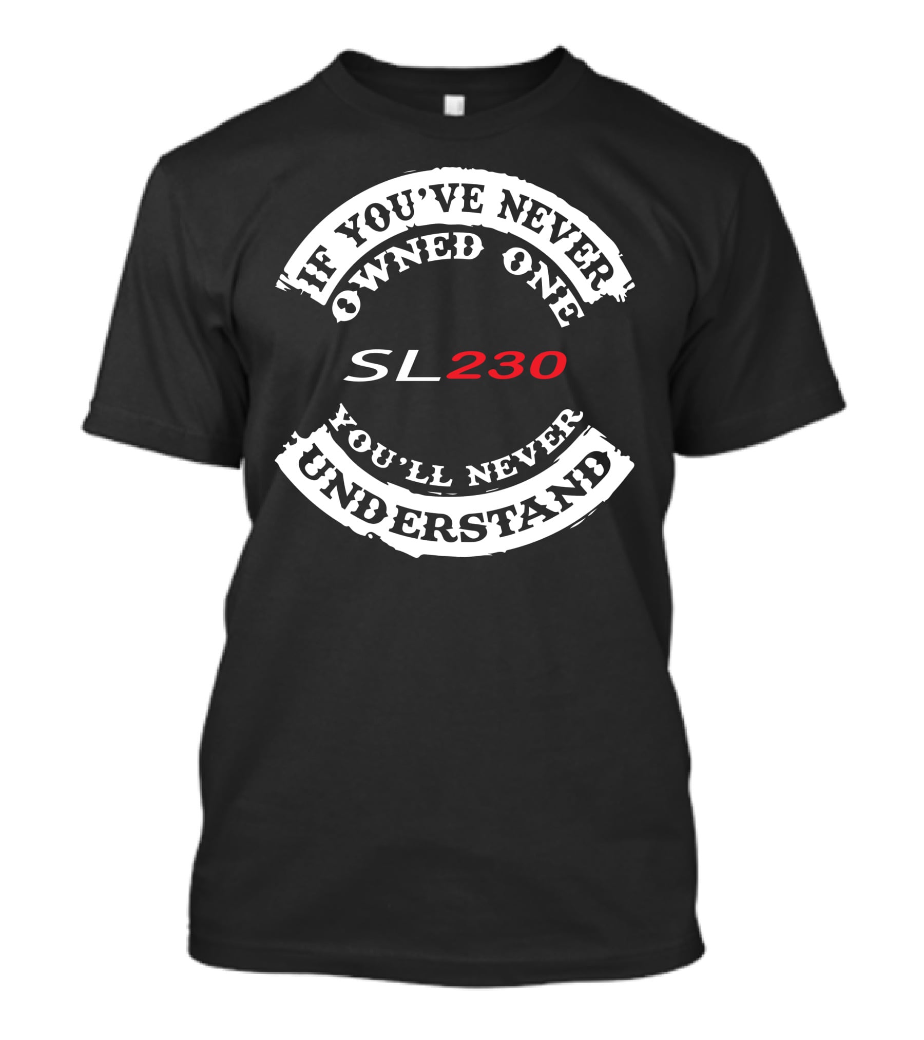 If You've Never Owned One You'll Never Understand Sl230 T-Shirt