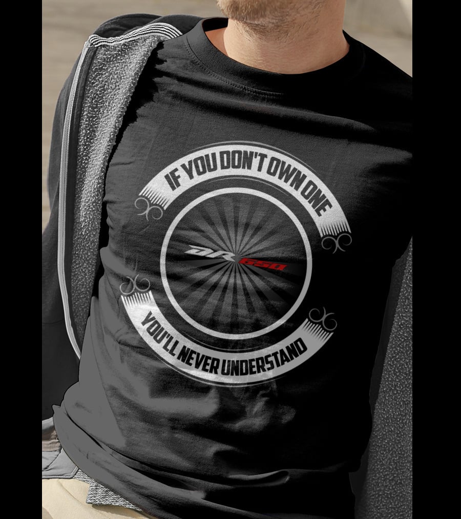 If You Don't Own One You'll Never Understand Dr650 T-Shirt