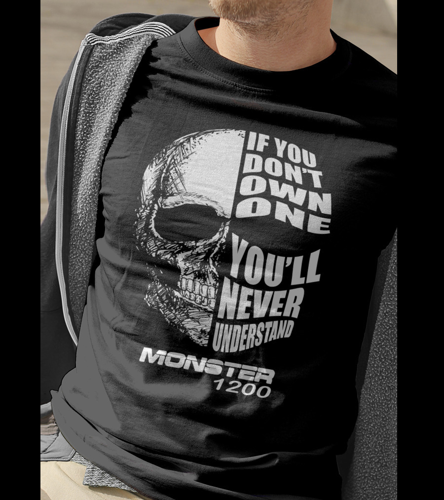 Monster 1200 Skull If You Don't Own One You'll Never Understand T-Shirt