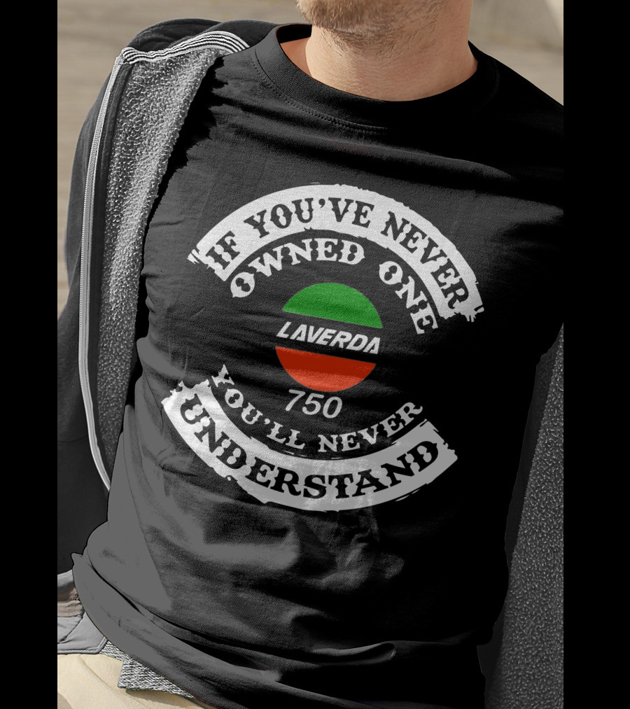If You've Never Owned One You'll Never Understand Laverda Breganze 750 T-Shirt