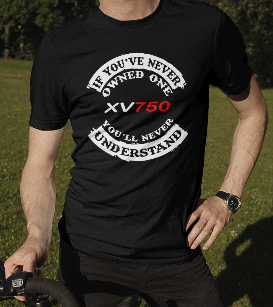 If You've Never Owned One XV750 You'll Never Understand T-Shirt