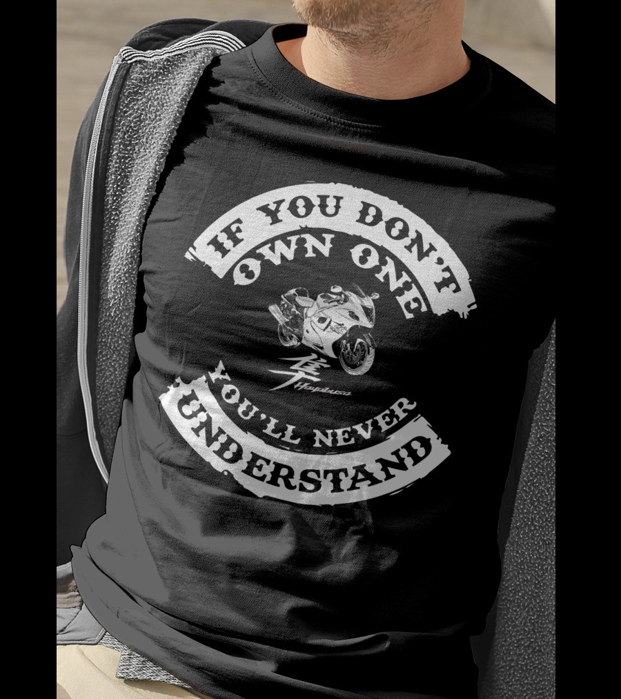 IF YOU DON'T OWN ONE YOU'LL NEVER UNDERSTAND SUZUKI HAYABUSA T-Shirt