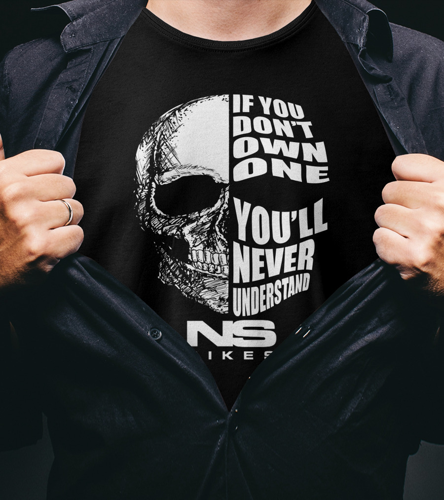 If You Don't Own One You'll Never Understand NS Bikes T-Shirt