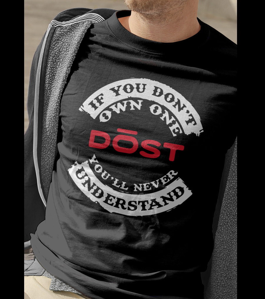 If You Don't Own One DOST You'll Never Understand T-Shirt