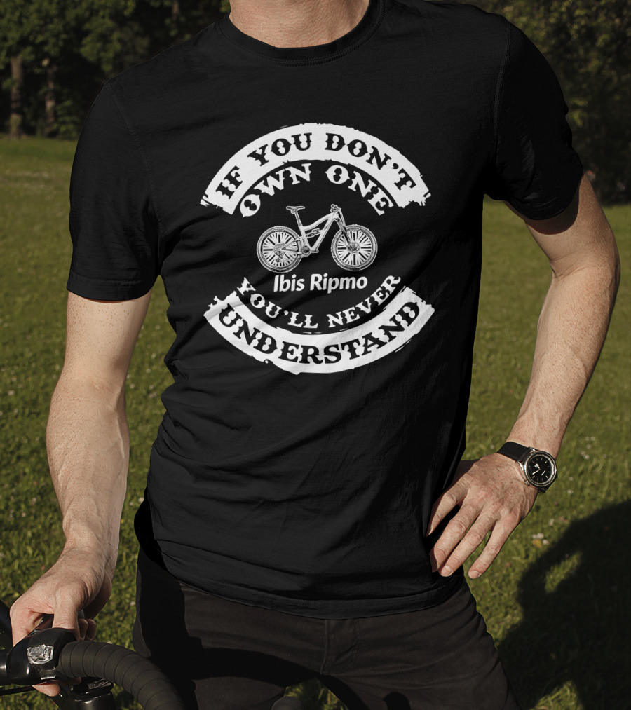 If You Don't Own One Ibis Ripmo You'll Never Understand T-Shirt