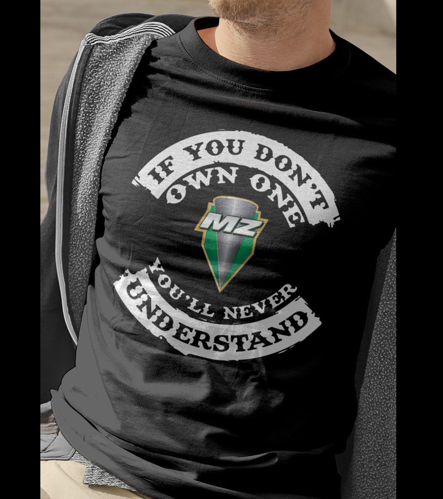 If You Don't Own One MZ You'll Never Understand T-Shirt