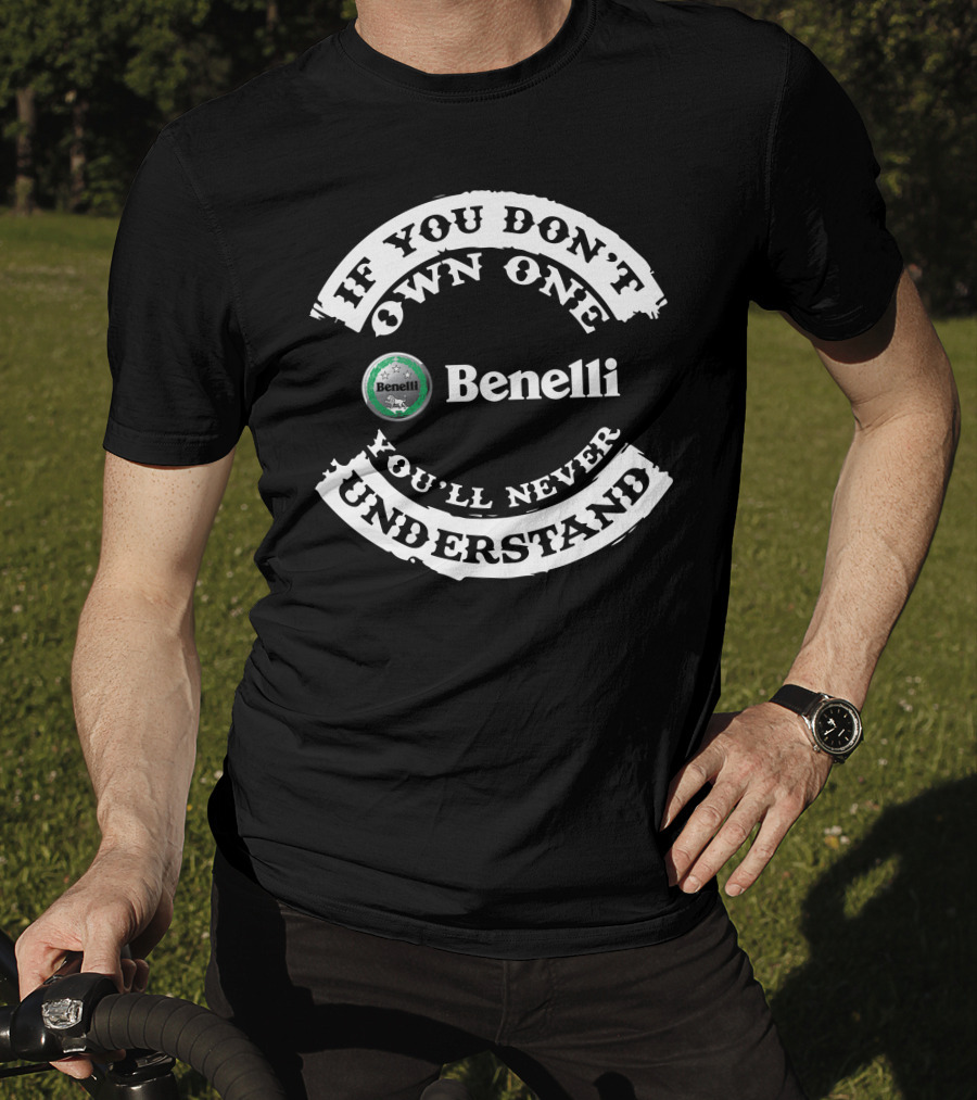 If You Don't Own One You'll Never Understand Benelli T-Shirt
