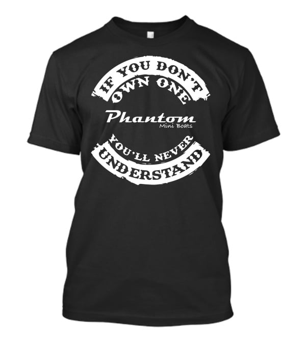If You Don't Own One Phantom Mini Boats You'll Never Understand T-Shirt