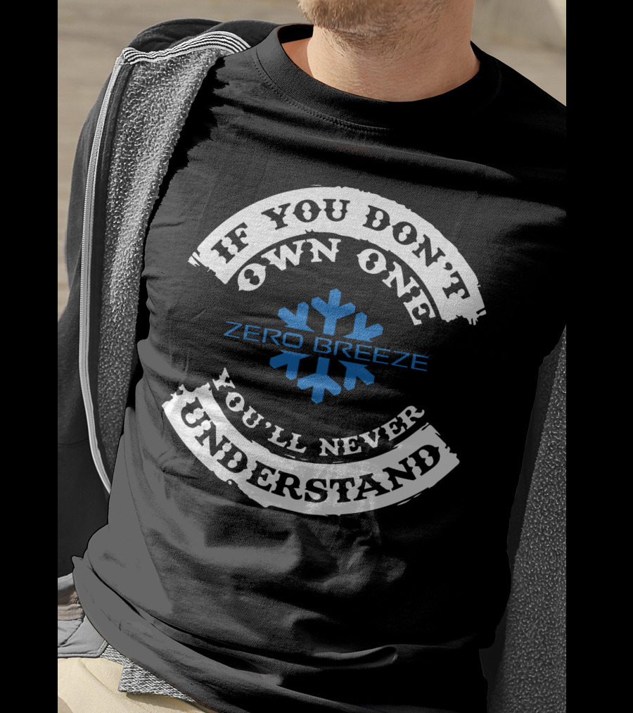 If You Don't Own One You'll Never Understand Zero Breeze Snowflake T-Shirt