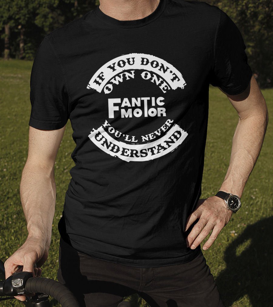 If You Don't Own One Fantic Motor You'll Never Understand T-Shirt
