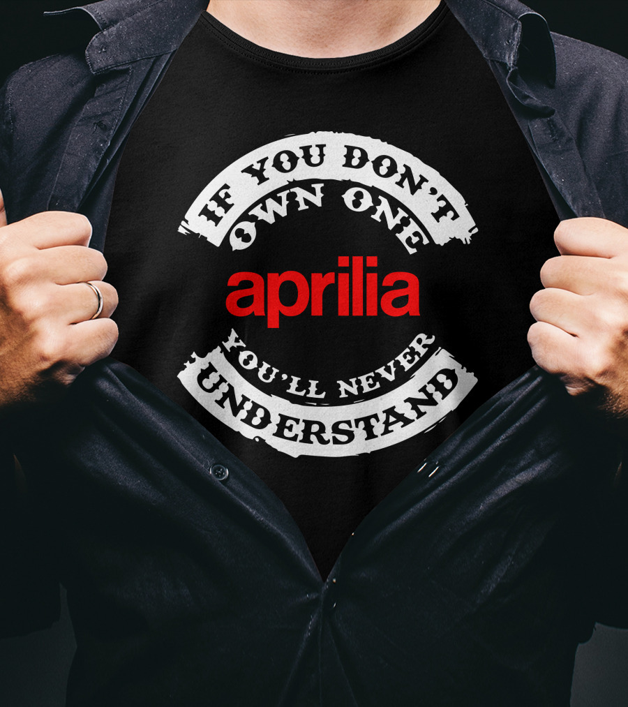 If You Don't Own One You'll Never Understand Aprilia T-Shirt