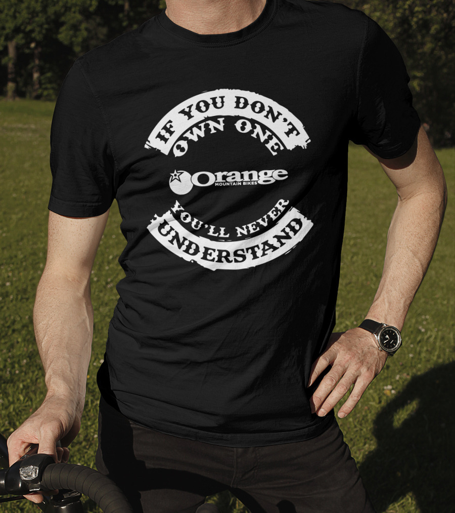 If You Don't Own One You'll Never Understand Orange Mountain Bikes T-Shirt
