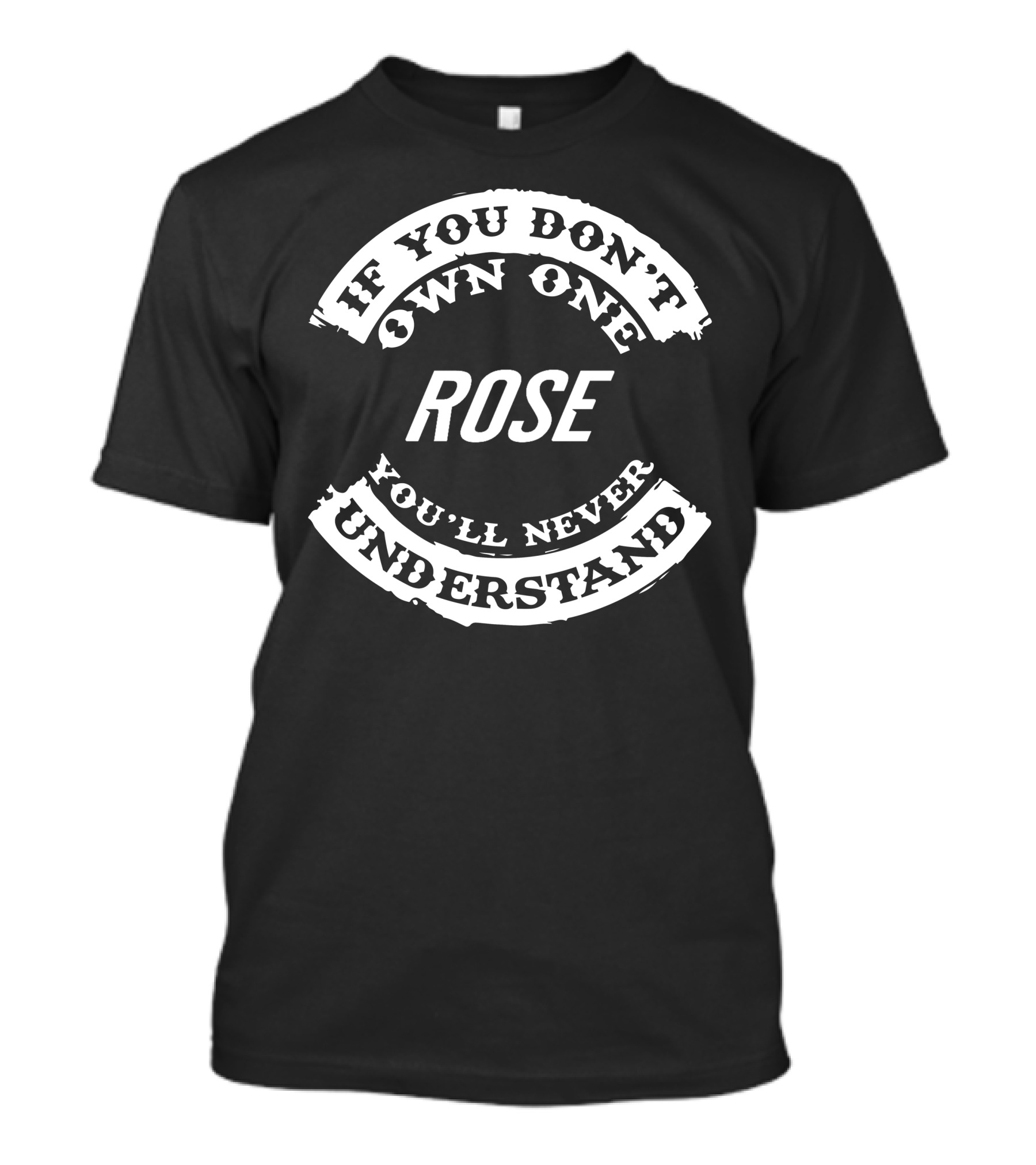 If You Don't Own One Rose You'll Never Understand T-Shirt