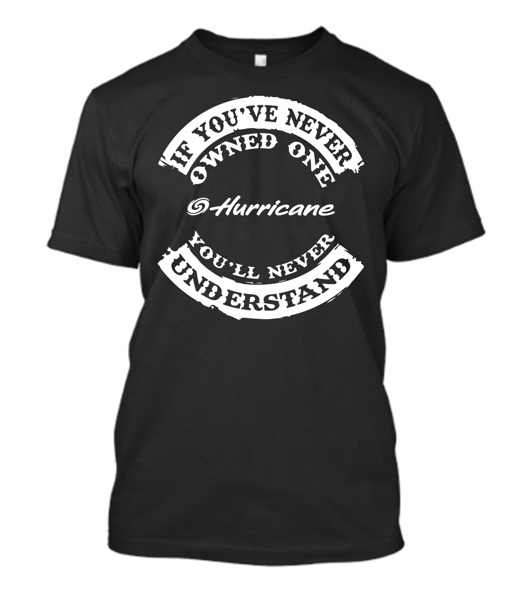 If You've Never Owned One Hurricane You'll Never Understand T-Shirt