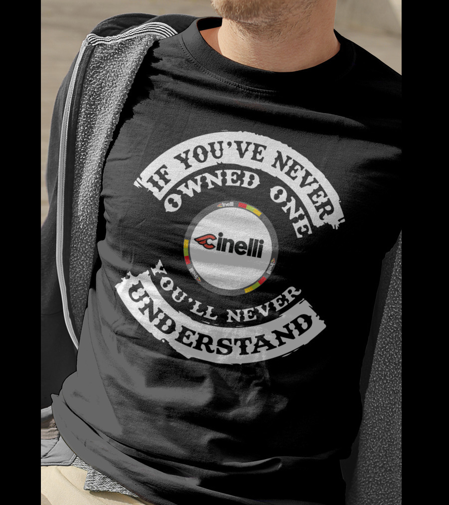 If You've Never Owned One You'll Never Understand Cinelli T-Shirt