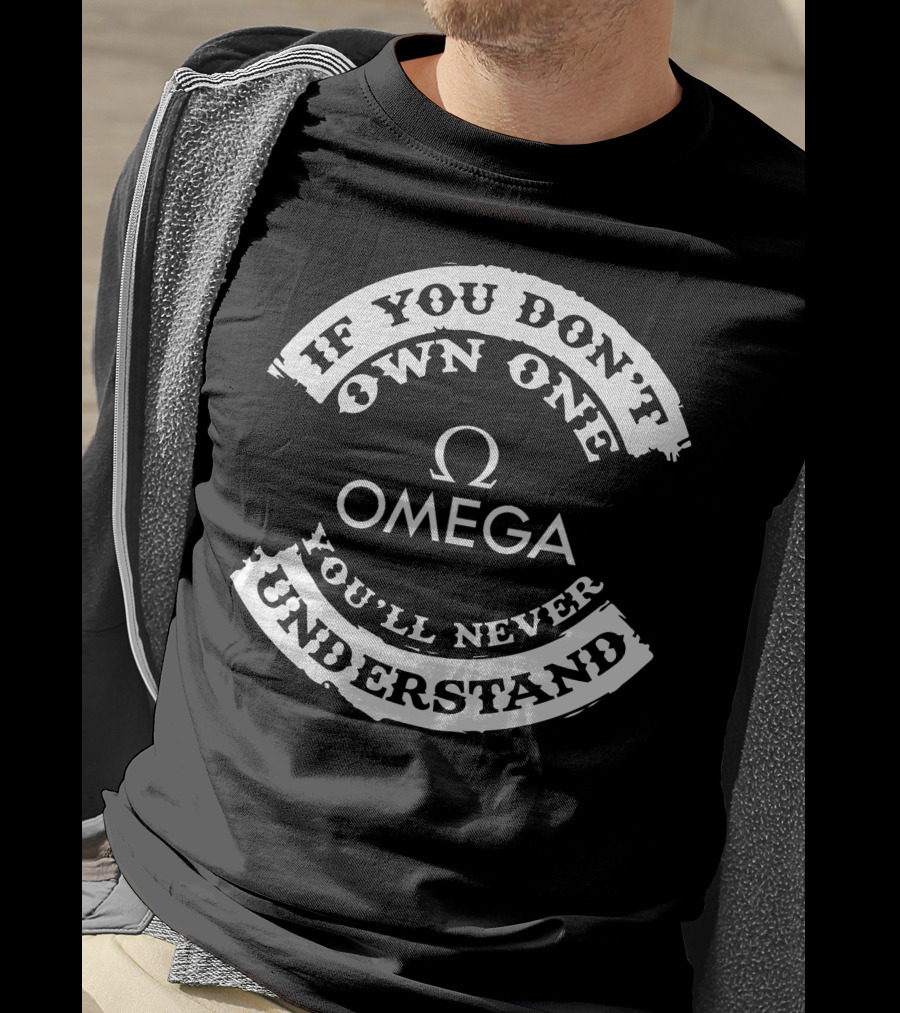 If You Don't Own One Omega You'll Never Understand T-Shirt