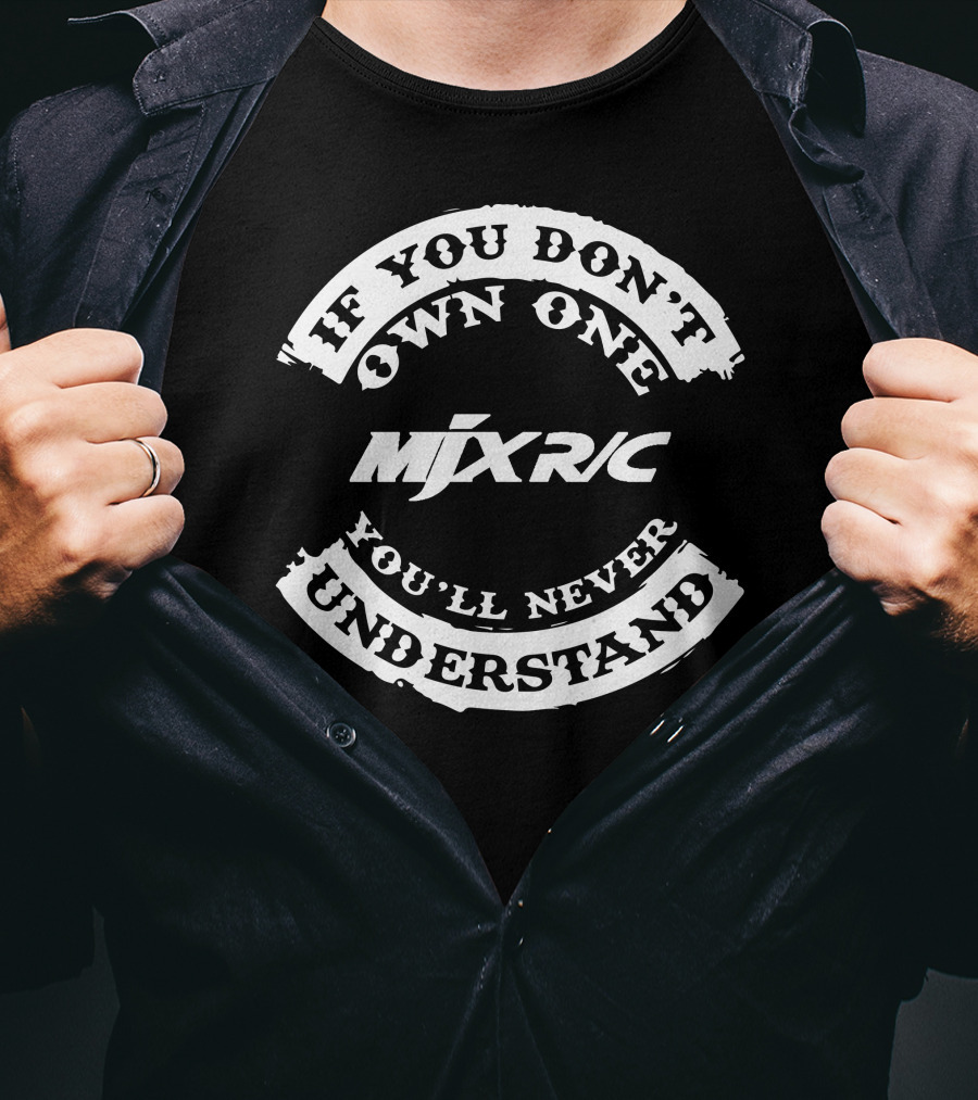 If You Don't Own One Mix RC You'll Never Understand T-Shirt