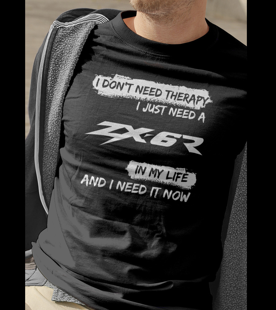I Don't Need Therapy I Just Need A ZX6R In My Life And I Need It Now T-Shirt