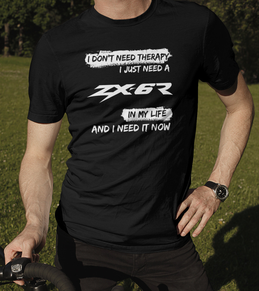 I Don't Need Therapy I Just Need A ZX6R In My Life And I Need It Now T-Shirt