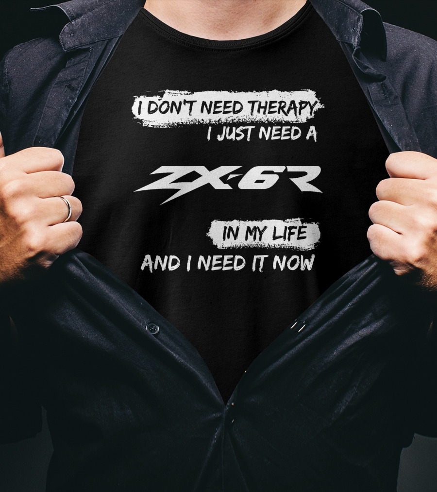 I Don't Need Therapy I Just Need A ZX6R In My Life And I Need It Now T-Shirt