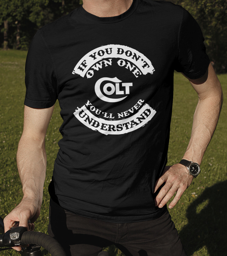If You Don't Own One Colt You'll Never Understand T-Shirt